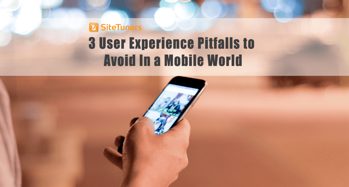 3 User Experience Pitfalls to Avoid In a Mobile World