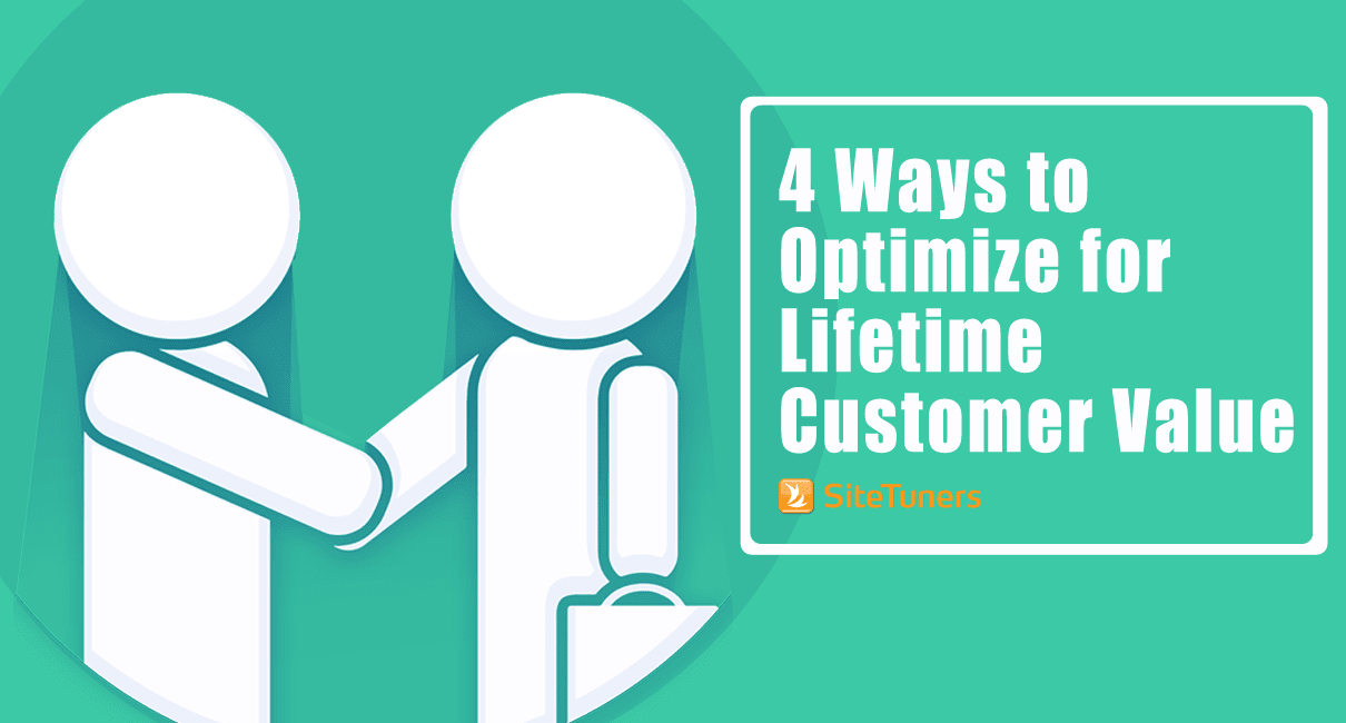 4 Ways to Optimize for Lifetime Customer Value - SiteTuners