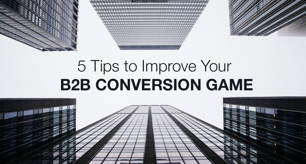 5 Tips to Improve Your B2B Conversion Game
