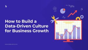 How to Build a Data-Driven Culture for Business Growth