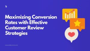 Maximizing Conversion Rates with Effective Customer Review Strategies