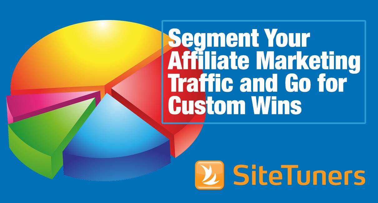 Segment Your Affiliate Marketing Traffic And Go For Custom Wins