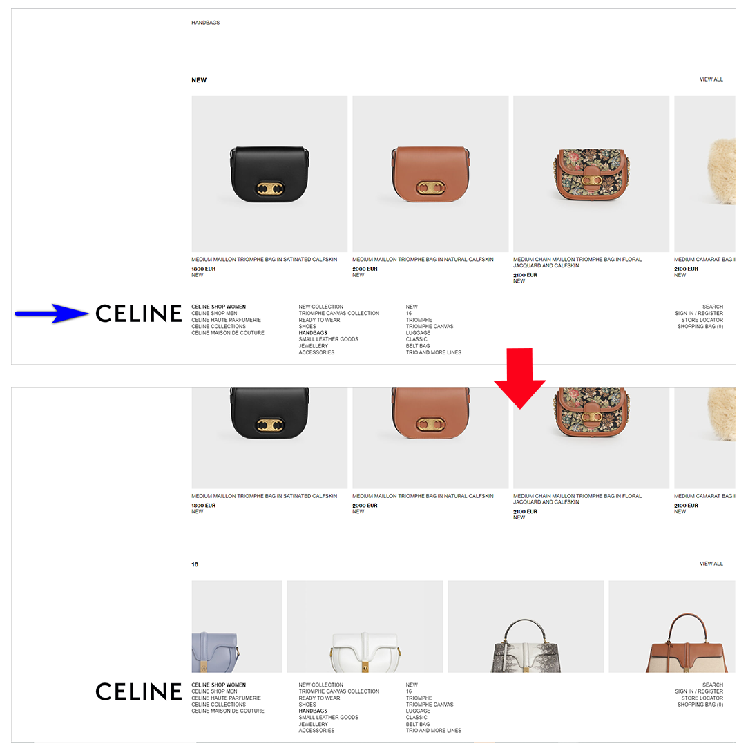 unnecessary cognitive load example: the image at the top shows the above-the-fold section of celine.com's category page - the website id and the navigation bar are at the bottom of the screen, making it difficult to notice that users can still scroll down. the image at the bottom shows the page scrolled down, exposing that there's more content below the fold