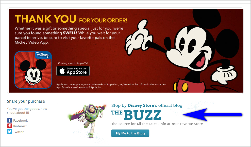 improve post-purchase experience - building on excitement example - a version of disney store's (now shopdisney.com) thank-you page gives the customer three things they can do: download the mickey video app, share their purchase on social media, or stop by disney store's official blog