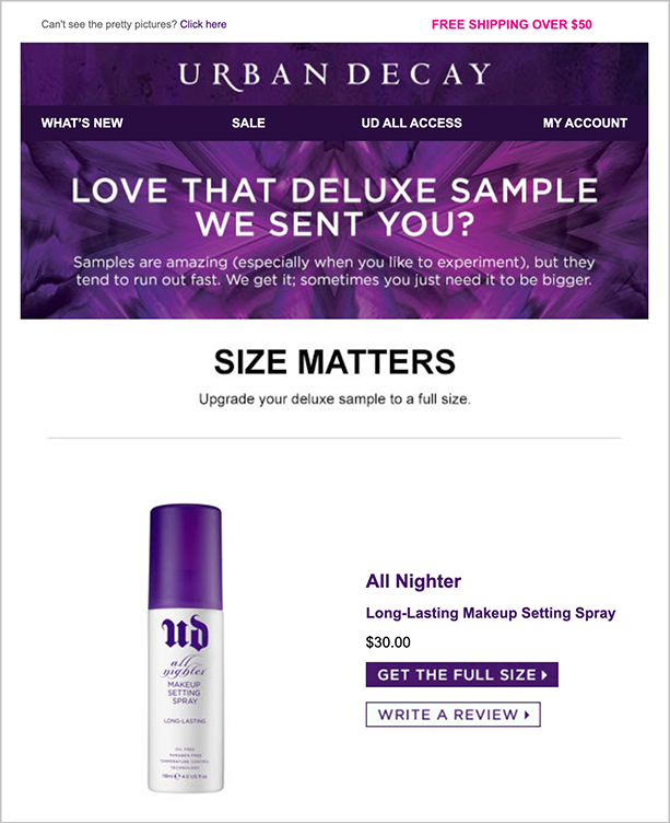 getting customer feedback and building social proof example - urban decay's follow up e-mail for a product sample they sent along with the customer's purchase. the e-mail asks "love that deluxe sample we sent you?" and nudges the customer to "upgrade your deluxe sample to a full size". below is a product image on left side. on the right side is the product name and price along with a "get the full size" cta button. below is a secondary "write a review" cta in a ghost button